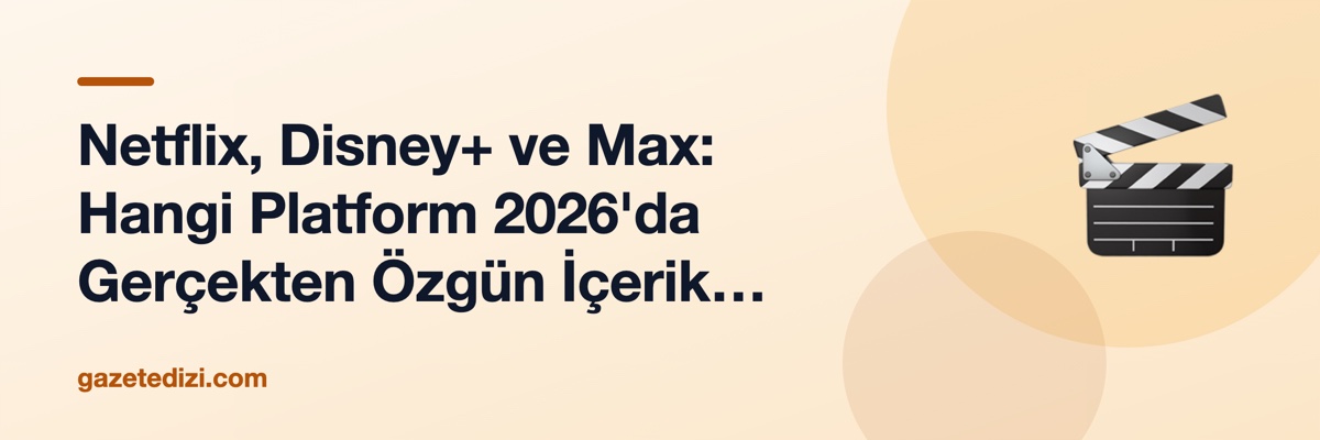 Netflix, Disney+ ve Max: Hangi Platform 2026'da Gerçekten Özgün İçerik Üretiyor?