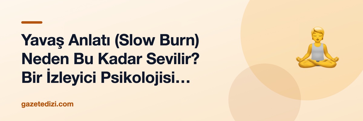 Yavaş Anlatı (Slow Burn) Neden Bu Kadar Sevilir? Bir İzleyici Psikolojisi Çözümlemesi